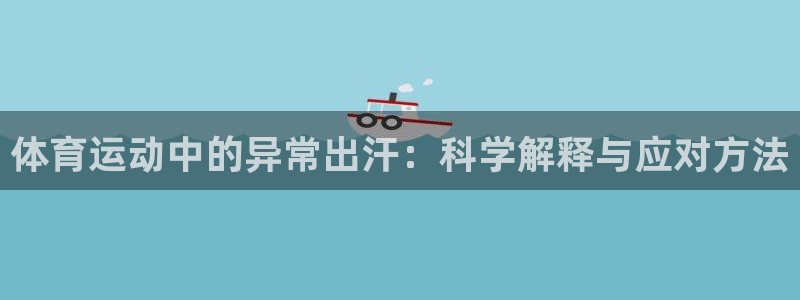 k1体育十年品牌值得信赖：体育运动中的异常出汗：科学解释与应对方法