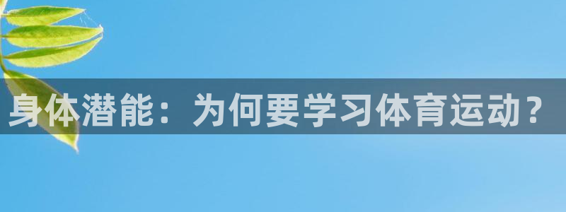 k1体育十年品牌值得信赖网址：身体潜能：为何要学习体育运动？